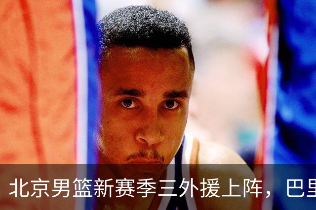 北京男篮新赛季三外援上阵，巴里·布朗即将“归队共享月饼”！